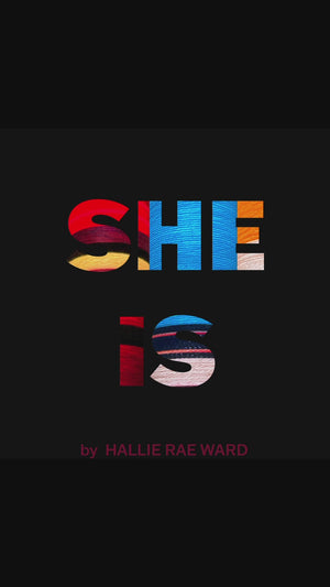 SHE IS  by Hallie Rae Ward